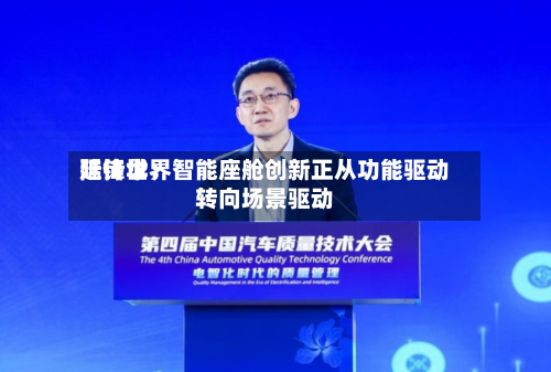 延锋世界
陆传华:智能座舱创新正从功能驱动转向场景驱动-第2张图片