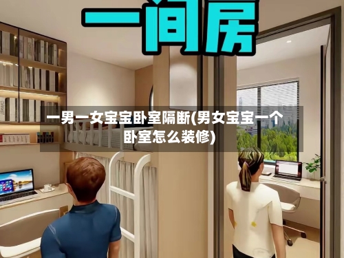 一男一女宝宝卧室隔断(男女宝宝一个卧室怎么装修)