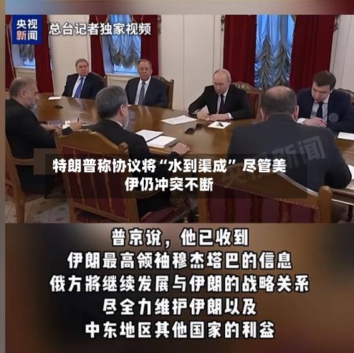 特朗普称协议将“水到渠成” 尽管美伊仍冲突不断
