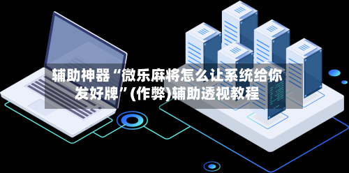 辅助神器“微乐麻将怎么让系统给你发好牌”(作弊)辅助透视教程-第3张图片