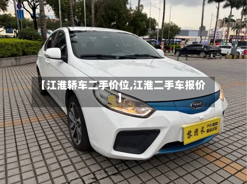 【江淮轿车二手价位,江淮二手车报价】-第2张图片
