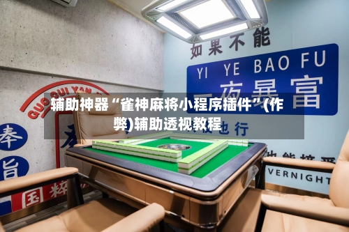 辅助神器“雀神麻将小程序插件”(作弊)辅助透视教程