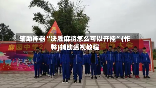 辅助神器“决胜麻将怎么可以开挂	”(作弊)辅助透视教程-第2张图片