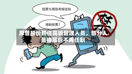 厚普股份聘任高级管理人员，部分人员换届后不再任职-第3张图片