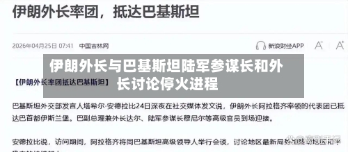 伊朗外长与巴基斯坦陆军参谋长和外长讨论停火进程