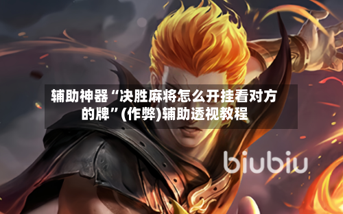辅助神器“决胜麻将怎么开挂看对方的牌”(作弊)辅助透视教程-第2张图片