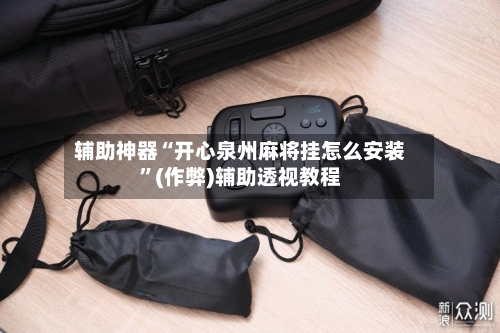 辅助神器“开心泉州麻将挂怎么安装	”(作弊)辅助透视教程-第3张图片