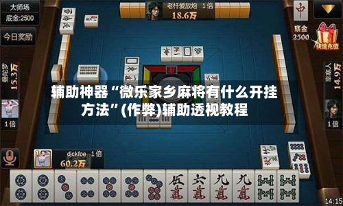 辅助神器“微乐家乡麻将有什么开挂方法	”(作弊)辅助透视教程-第2张图片