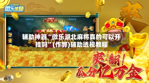 辅助神器“微乐湖北麻将真的可以开挂吗”(作弊)辅助透视教程-第2张图片