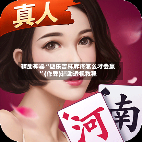 辅助神器“微乐吉林麻将怎么才会赢”(作弊)辅助透视教程