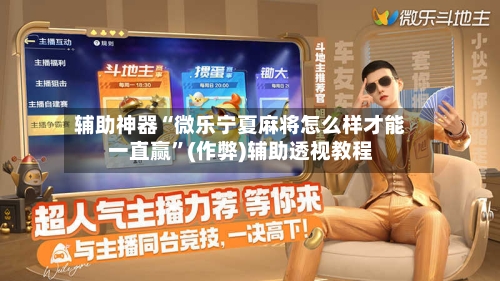 辅助神器“微乐宁夏麻将怎么样才能一直赢”(作弊)辅助透视教程-第2张图片