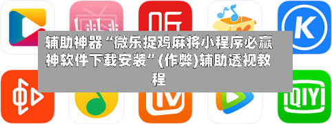 辅助神器“微乐捉鸡麻将小程序必赢神软件下载安装	”(作弊)辅助透视教程-第2张图片