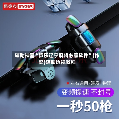 辅助神器“微乐辽宁麻将必赢软件”(作弊)辅助透视教程