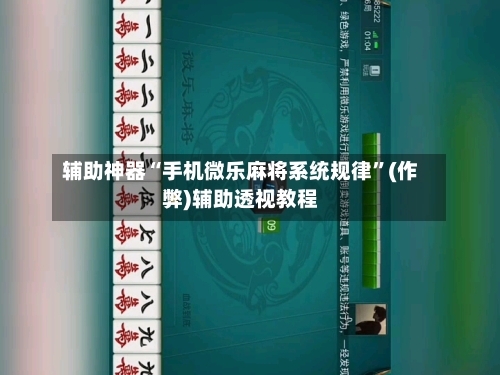 辅助神器“手机微乐麻将系统规律”(作弊)辅助透视教程-第2张图片