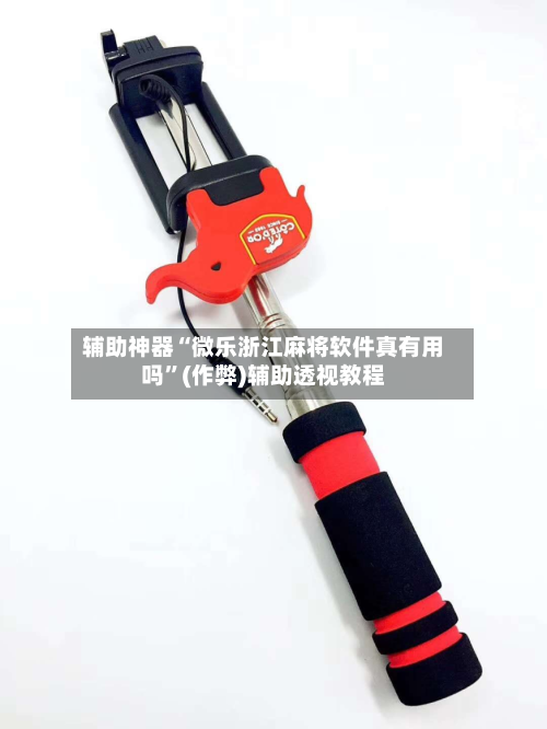 辅助神器“微乐浙江麻将软件真有用吗”(作弊)辅助透视教程