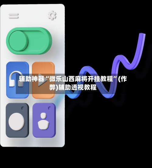 辅助神器“微乐山西麻将开挂教程”(作弊)辅助透视教程-第3张图片