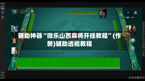 辅助神器“微乐山西麻将开挂教程”(作弊)辅助透视教程-第2张图片