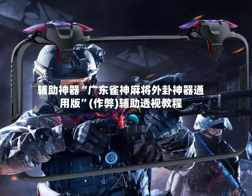 辅助神器“广东雀神麻将外卦神器通用版”(作弊)辅助透视教程