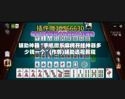 辅助神器“手机微乐麻将开挂神器多少钱一个	”(作弊)辅助透视教程-第2张图片