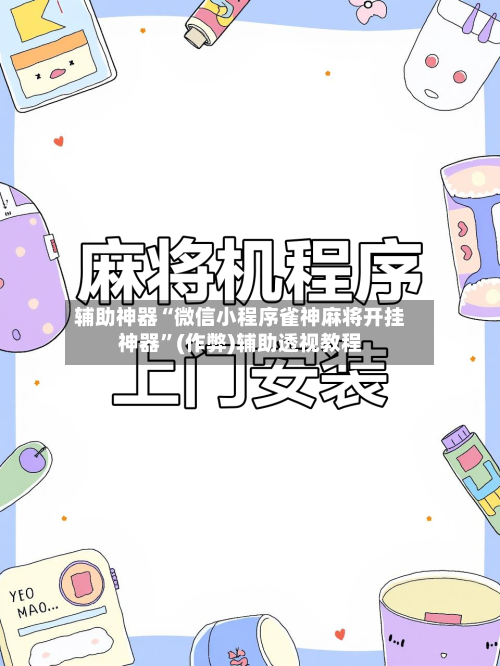 辅助神器“微信小程序雀神麻将开挂神器”(作弊)辅助透视教程