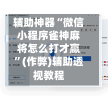辅助神器“微信小程序雀神麻将怎么打才赢”(作弊)辅助透视教程