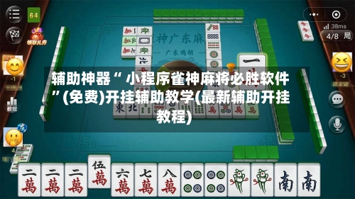 辅助神器“ 小程序雀神麻将必胜软件”(免费)开挂辅助教学(最新辅助开挂教程)-第2张图片