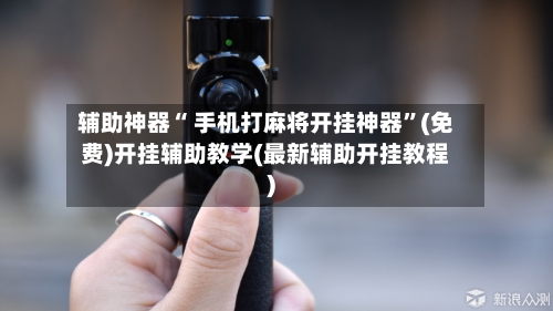 辅助神器“ 手机打麻将开挂神器”(免费)开挂辅助教学(最新辅助开挂教程)