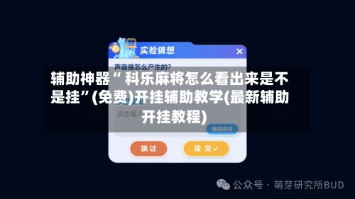 辅助神器“ 科乐麻将怎么看出来是不是挂”(免费)开挂辅助教学(最新辅助开挂教程)