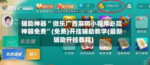 辅助神器“ 微乐广西麻将小程序必赢神器免费	”(免费)开挂辅助教学(最新辅助开挂教程)-第3张图片