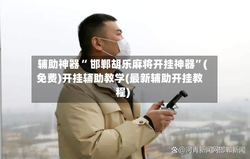 辅助神器“ 邯郸胡乐麻将开挂神器”(免费)开挂辅助教学(最新辅助开挂教程)-第3张图片