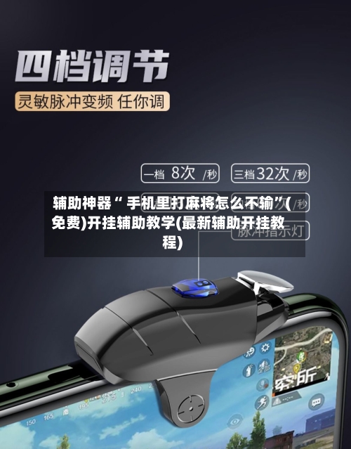 辅助神器“ 手机里打麻将怎么不输”(免费)开挂辅助教学(最新辅助开挂教程)
