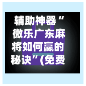 辅助神器“ 微乐广东麻将如何赢的秘诀	”(免费)开挂辅助教学(最新辅助开挂教程)-第3张图片