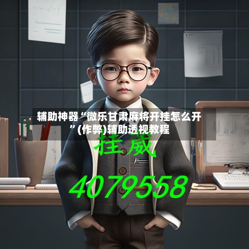 辅助神器“微乐甘肃麻将开挂怎么开”(作弊)辅助透视教程-第2张图片
