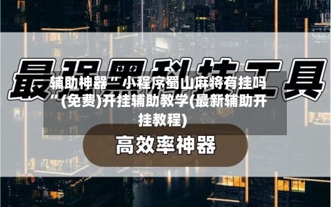 辅助神器“ 小程序蜀山麻将有挂吗”(免费)开挂辅助教学(最新辅助开挂教程)-第3张图片