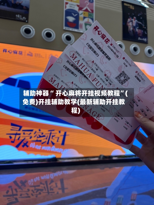 辅助神器“ 开心麻将开挂视频教程”(免费)开挂辅助教学(最新辅助开挂教程)