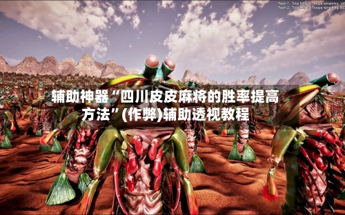 辅助神器“四川皮皮麻将的胜率提高方法”(作弊)辅助透视教程