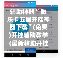 辅助神器“ 微乐卡五星开挂神器下载”(免费)开挂辅助教学(最新辅助开挂教程)