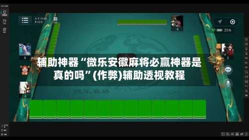 辅助神器“微乐安徽麻将必赢神器是真的吗”(作弊)辅助透视教程