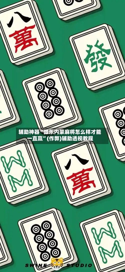 辅助神器“微乐内蒙麻将怎么样才能一直赢”(作弊)辅助透视教程-第2张图片