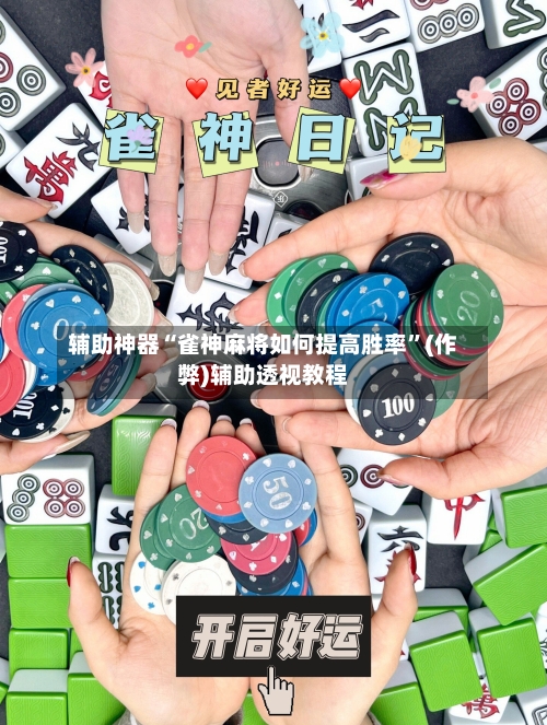 辅助神器“雀神麻将如何提高胜率”(作弊)辅助透视教程-第3张图片