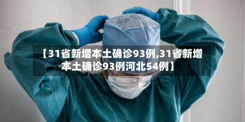 【31省新增本土确诊93例,31省新增本土确诊93例河北54例】-第2张图片