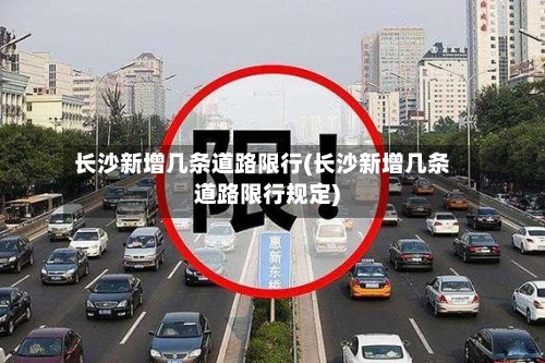 长沙新增几条道路限行(长沙新增几条道路限行规定)-第2张图片