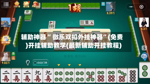 辅助神器“ 微乐双扣外挂神器”(免费)开挂辅助教学(最新辅助开挂教程)