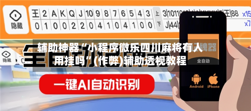辅助神器“小程序微乐四川麻将有人用挂吗”(作弊)辅助透视教程