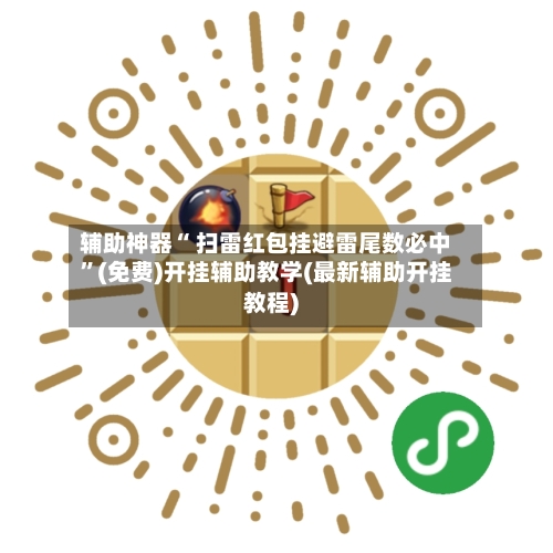 辅助神器“ 扫雷红包挂避雷尾数必中”(免费)开挂辅助教学(最新辅助开挂教程)
