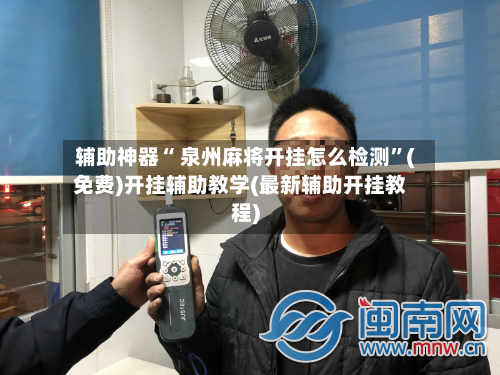 辅助神器“ 泉州麻将开挂怎么检测”(免费)开挂辅助教学(最新辅助开挂教程)-第2张图片