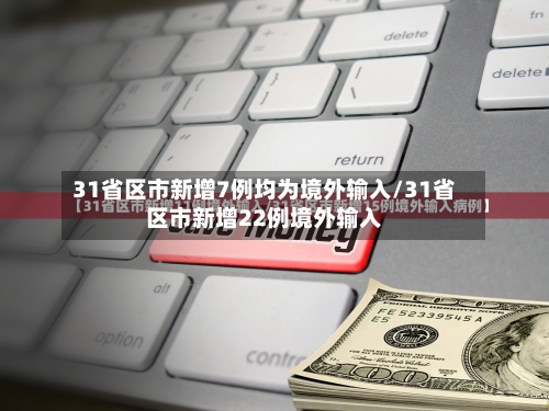 31省区市新增7例均为境外输入/31省区市新增22例境外输入-第3张图片