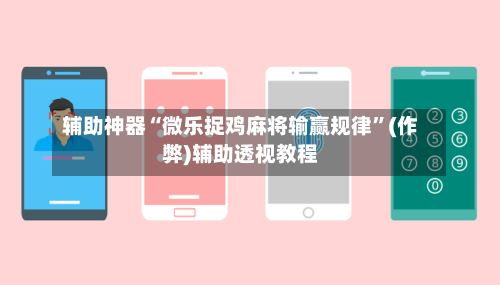 辅助神器“微乐捉鸡麻将输赢规律”(作弊)辅助透视教程-第2张图片