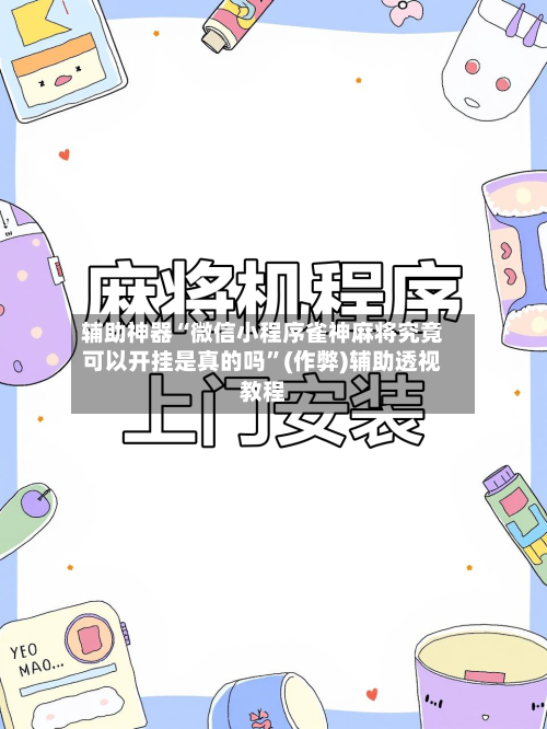 辅助神器“微信小程序雀神麻将究竟可以开挂是真的吗”(作弊)辅助透视教程-第3张图片