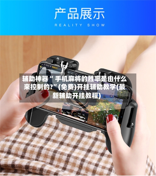辅助神器“ 手机麻将的胜率是由什么来控制的?	”(免费)开挂辅助教学(最新辅助开挂教程)-第2张图片